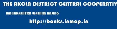 THE AKOLA DISTRICT CENTRAL COOPERATIVE BANK  MAHARASHTRA WASHIM ANSING   banks information 